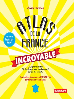 cover image of Atlas de la France incroyable. Toutes les réponses en 50 cartes tordantes et véridiques